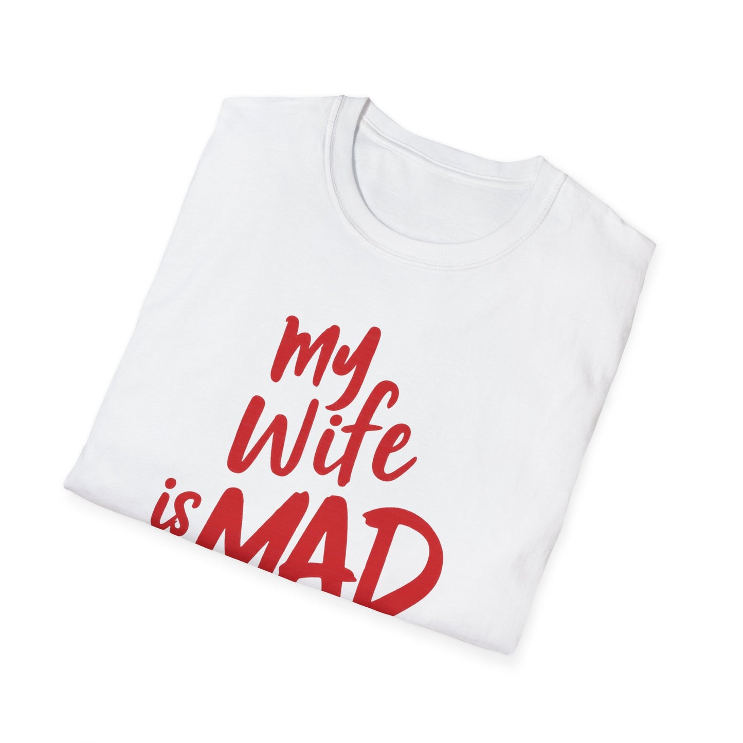MY WIFE IS MAD AT ME SHIRT!