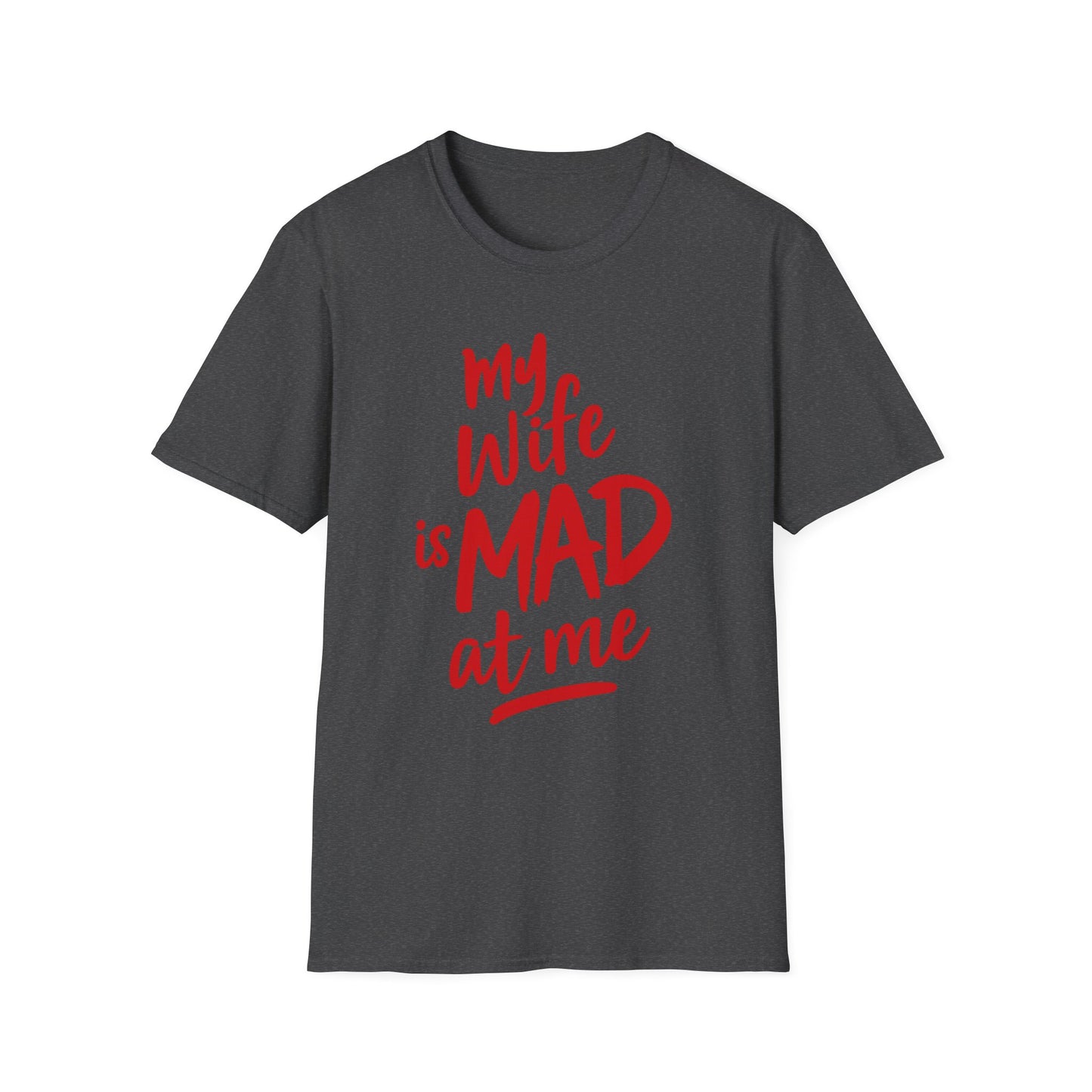 MY WIFE IS MAD AT ME SHIRT!