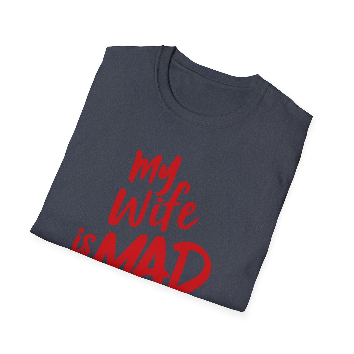 MY WIFE IS MAD AT ME SHIRT!