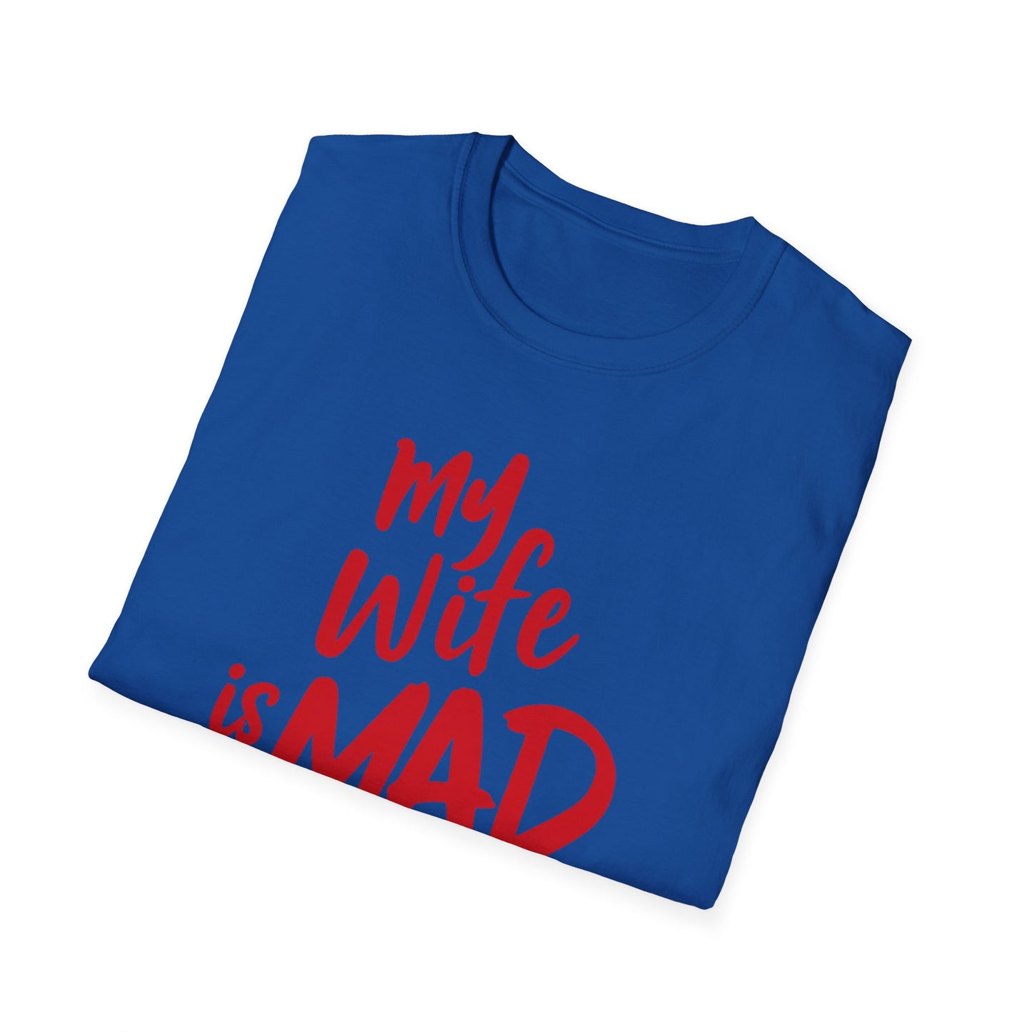 MY WIFE IS MAD AT ME SHIRT!