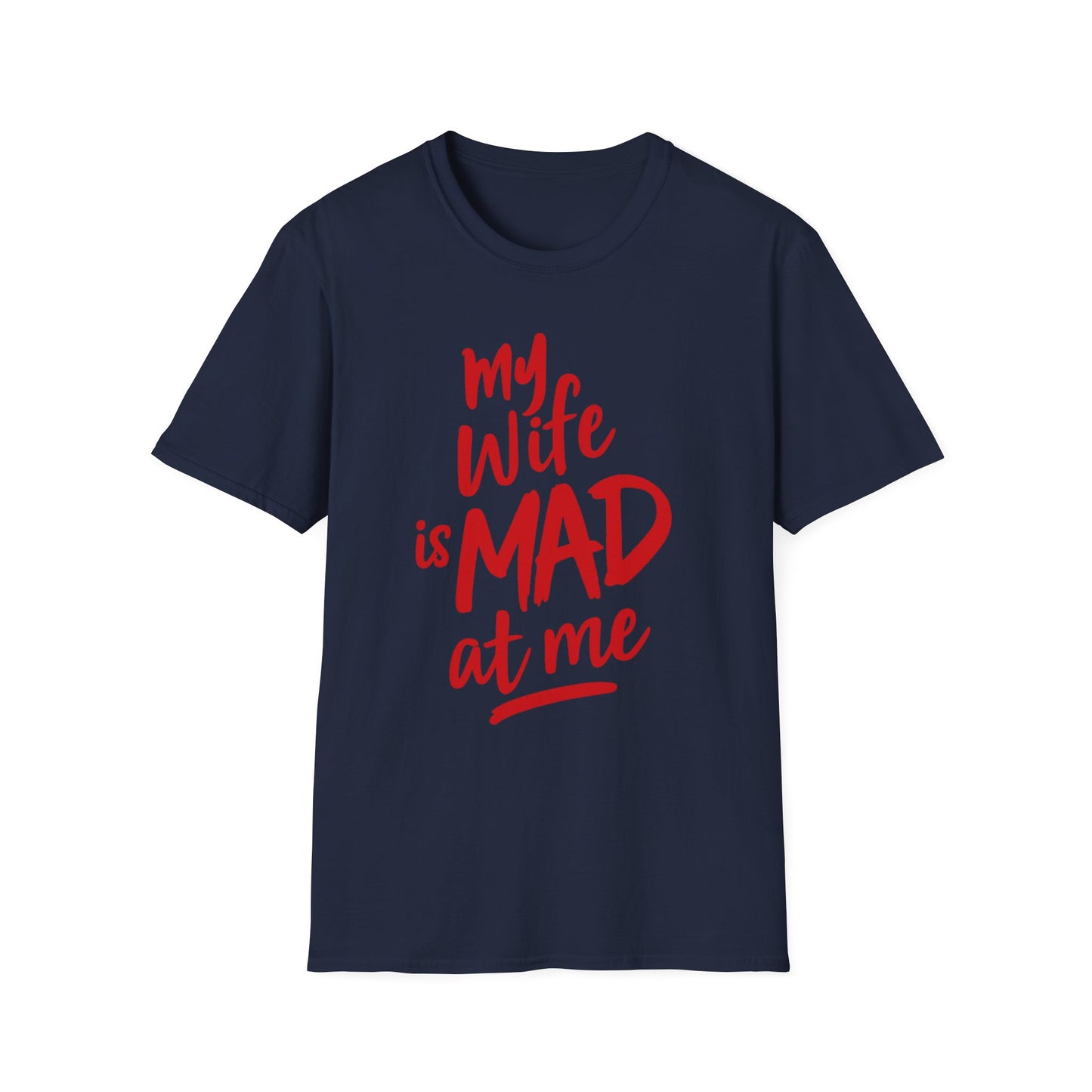 MY WIFE IS MAD AT ME SHIRT!