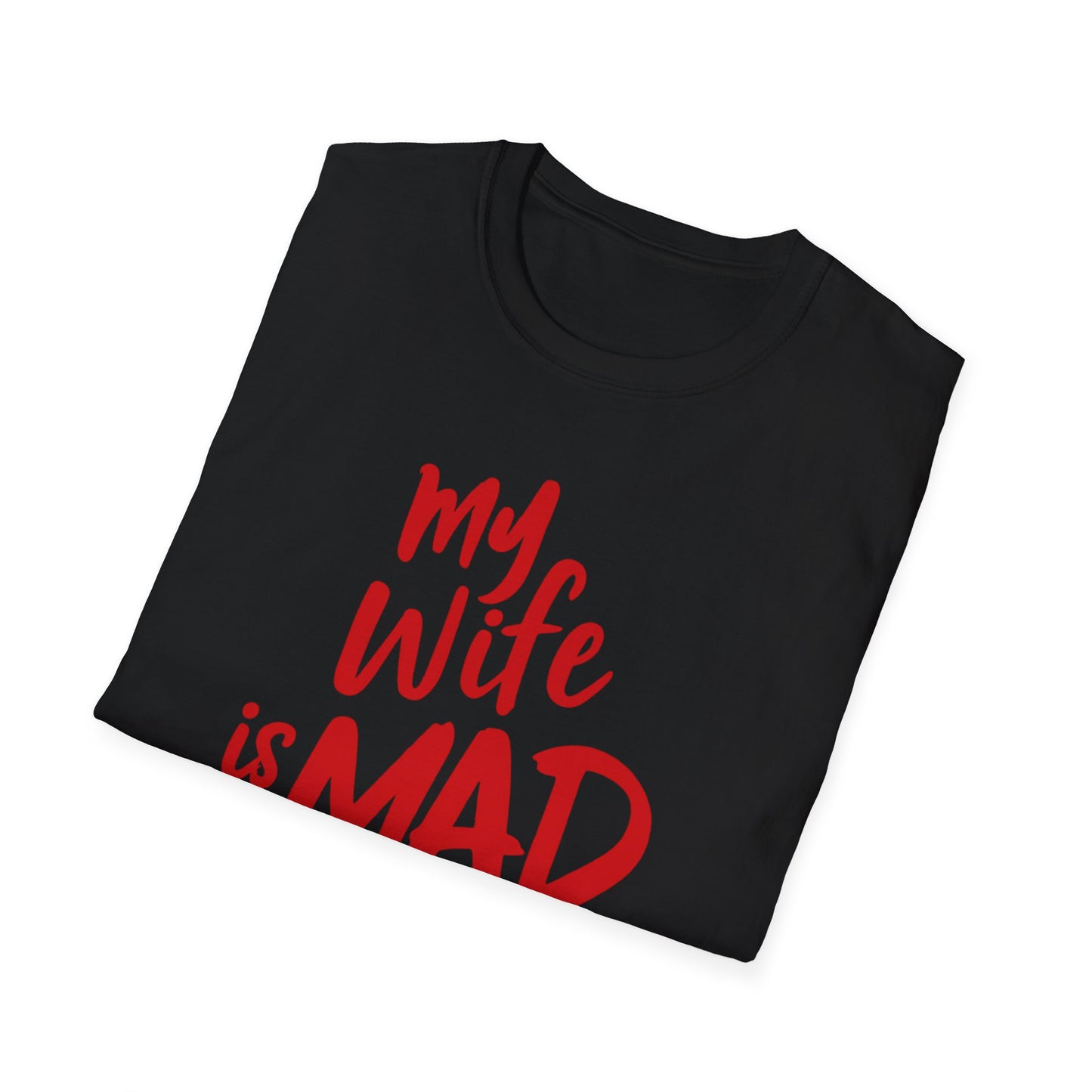 MY WIFE IS MAD AT ME SHIRT!