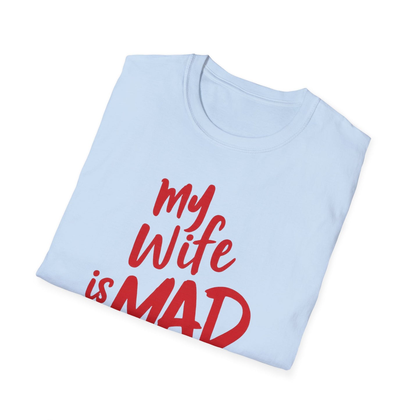 MY WIFE IS MAD AT ME SHIRT!