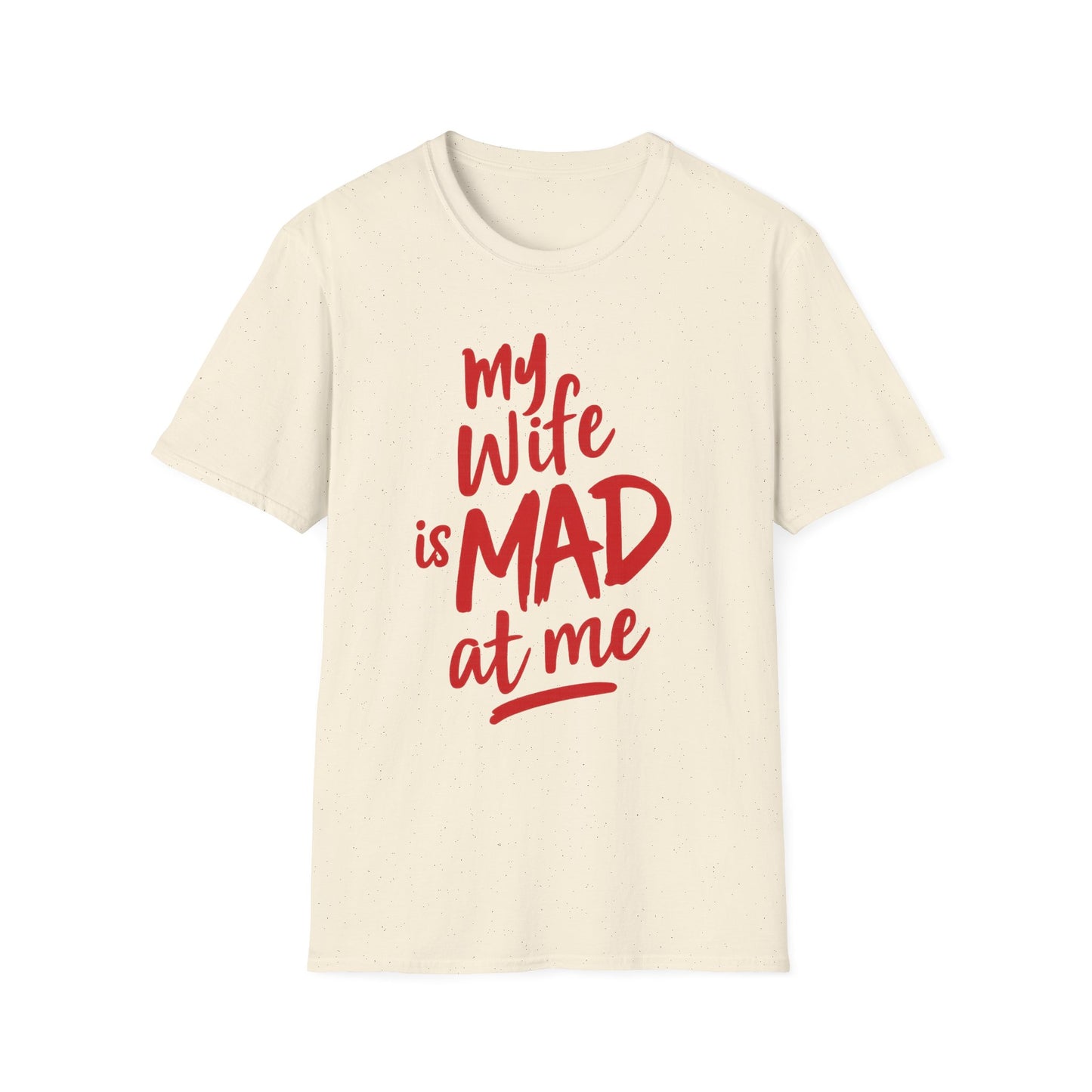 MY WIFE IS MAD AT ME SHIRT!