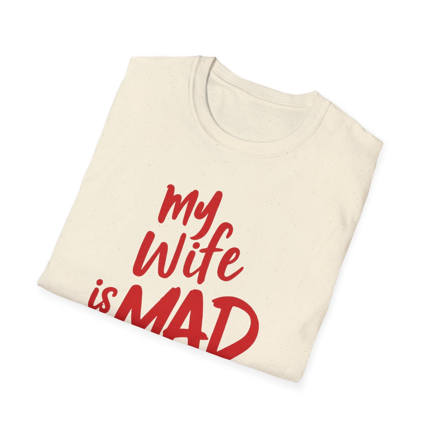 MY WIFE IS MAD AT ME SHIRT!