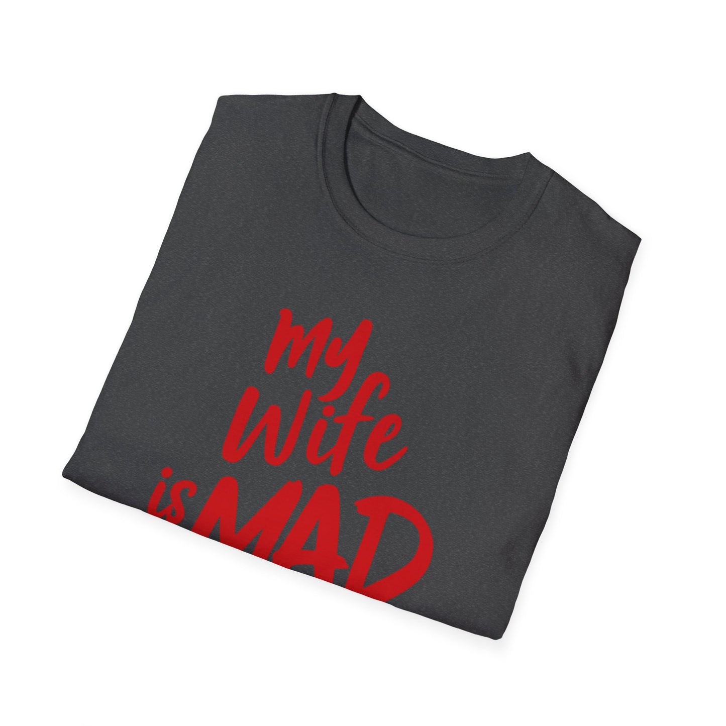 MY WIFE IS MAD AT ME SHIRT!