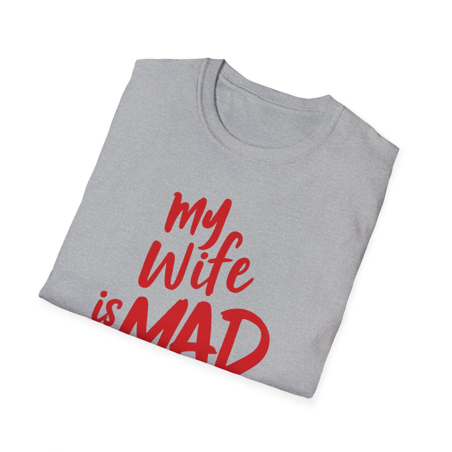 MY WIFE IS MAD AT ME SHIRT!