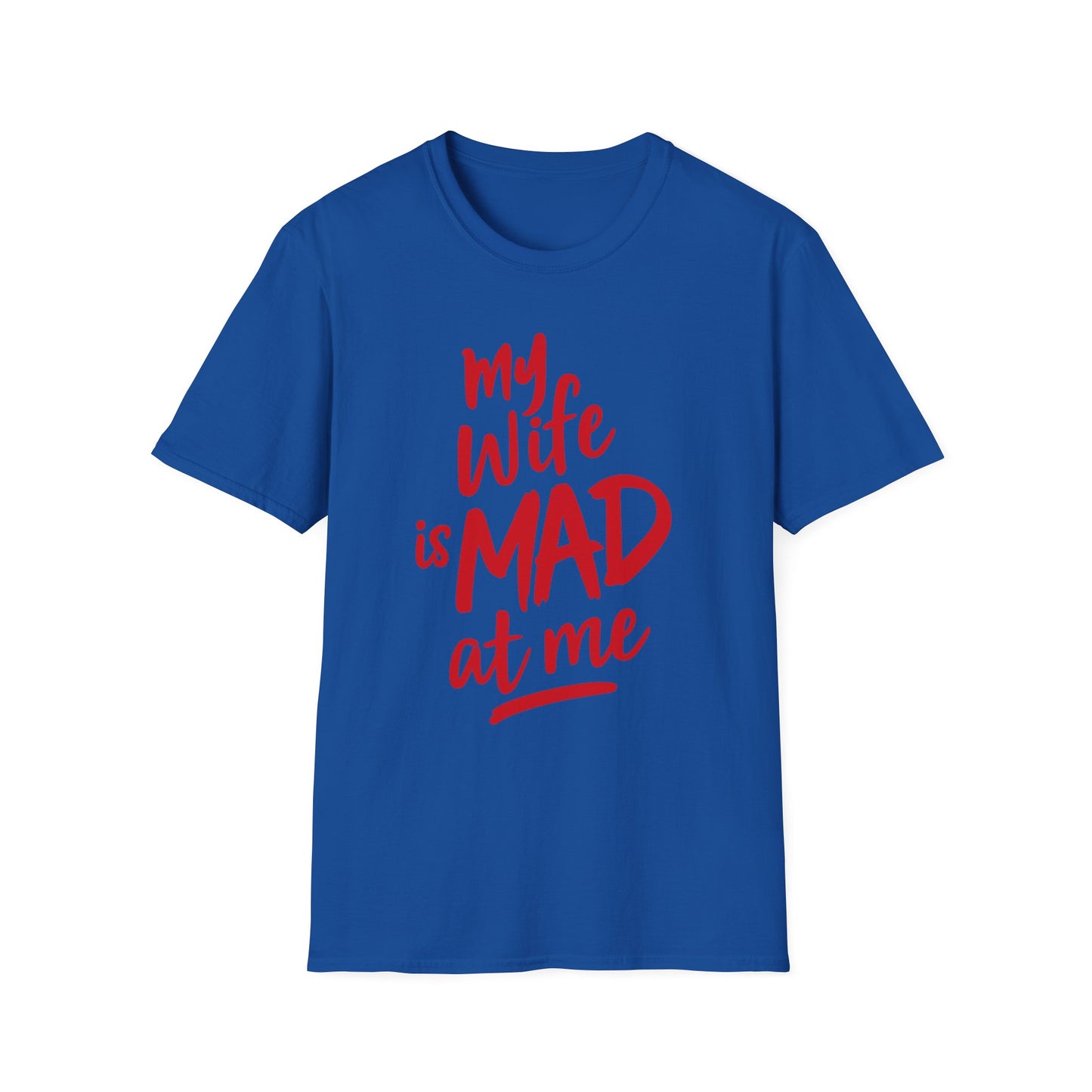 MY WIFE IS MAD AT ME SHIRT!