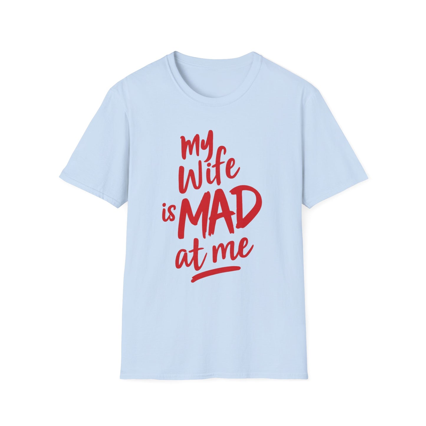 MY WIFE IS MAD AT ME SHIRT!