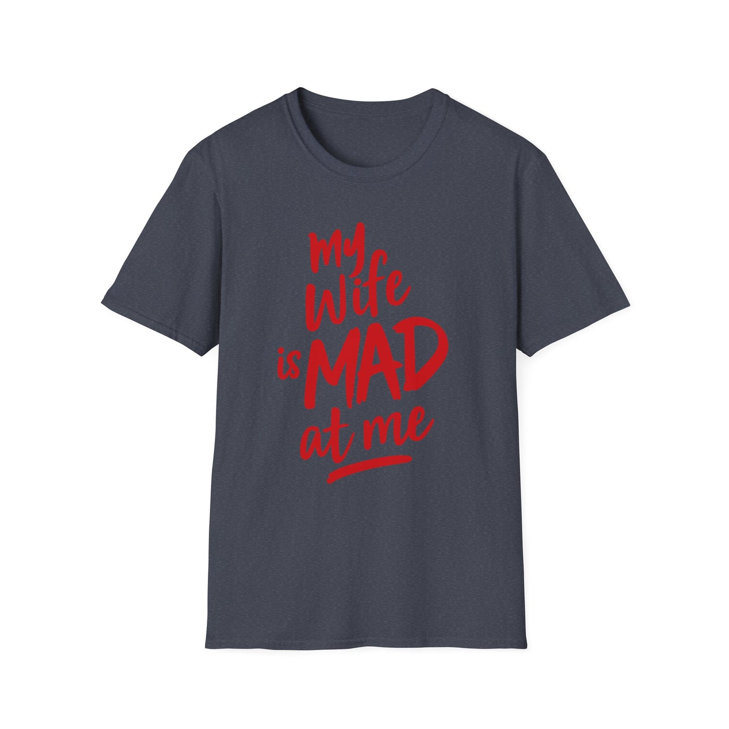 MY WIFE IS MAD AT ME SHIRT!
